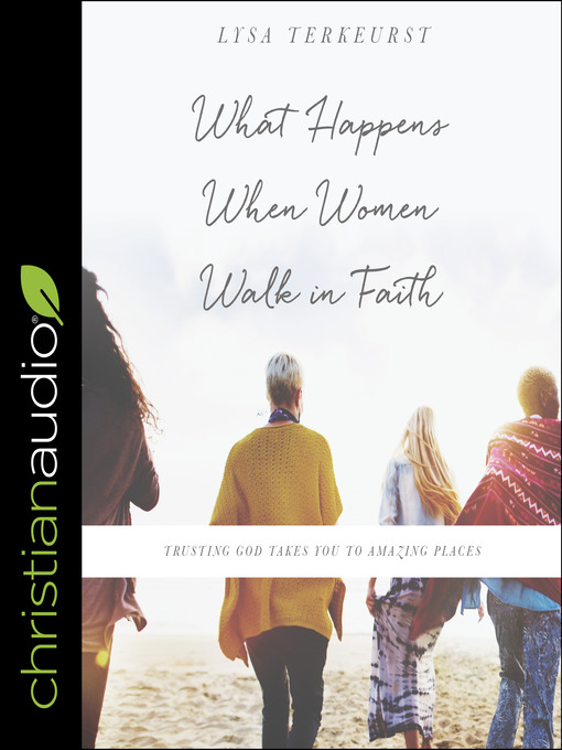 Title details for What Happens When Women Walk in Faith by Lysa TerKeurst - Available